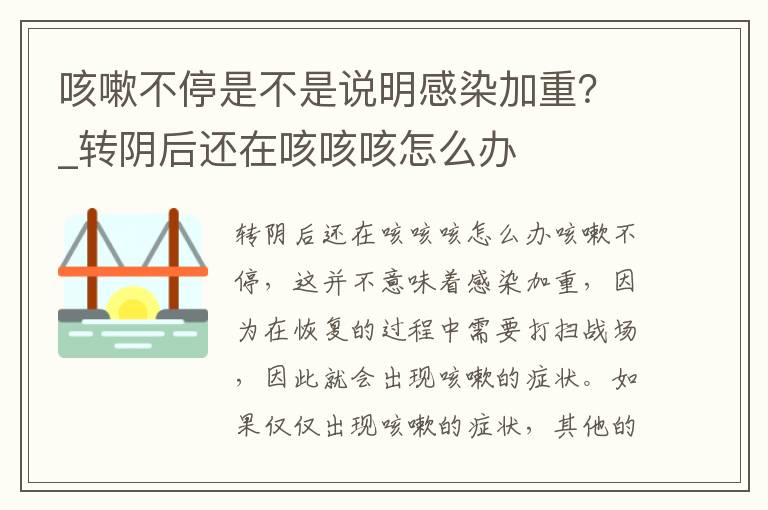 咳嗽不停是不是说明感染加重？_转阴后还在咳咳咳怎么办