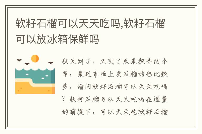 软籽石榴可以天天吃吗,软籽石榴可以放冰箱保鲜吗