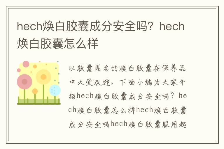 hech焕白胶囊成分安全吗？hech焕白胶囊怎么样