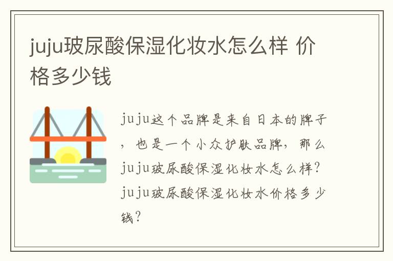 juju玻尿酸保湿化妆水怎么样 价格多少钱